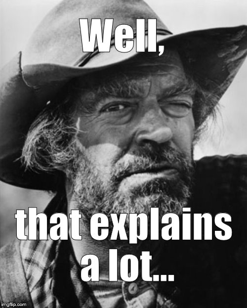 jack elam | Well, that explains a lot... | image tagged in jack elam | made w/ Imgflip meme maker