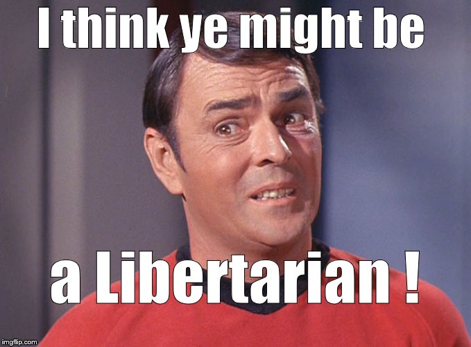 Scotty | I think ye might be a Libertarian ! | image tagged in scotty | made w/ Imgflip meme maker