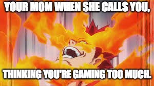 moms and gaming | YOUR MOM WHEN SHE CALLS YOU, THINKING YOU'RE GAMING TOO MUCH. | image tagged in shoto,endeavor,boku no hero academia,mom | made w/ Imgflip meme maker