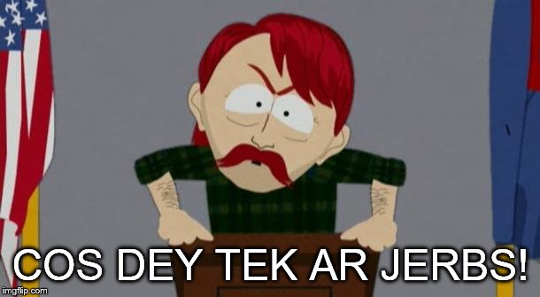 They took our jobs stance (South Park) | COS DEY TEK AR JERBS! | image tagged in they took our jobs stance south park | made w/ Imgflip meme maker