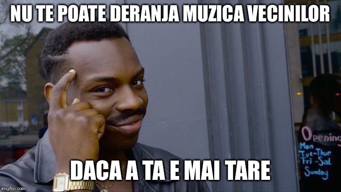 Roll Safe Think About It | NU TE POATE DERANJA MUZICA VECINILOR; DACA A TA E MAI TARE | image tagged in memes,roll safe think about it | made w/ Imgflip meme maker