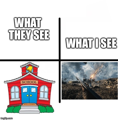 School is a battleground for me | WHAT THEY SEE; WHAT I SEE | image tagged in memes,blank starter pack,school,battlefield | made w/ Imgflip meme maker