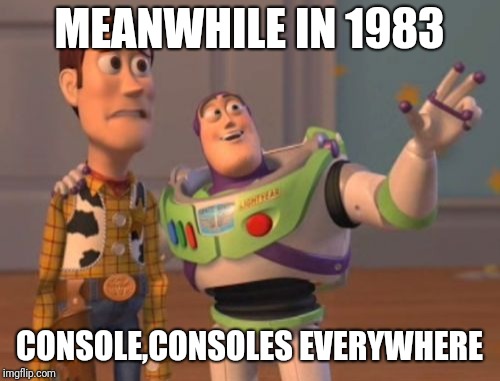X, X Everywhere Meme | MEANWHILE IN 1983; CONSOLE,CONSOLES EVERYWHERE | image tagged in memes,x x everywhere | made w/ Imgflip meme maker