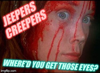 JEEPERS CREEPERS WHERE'D YOU GET THOSE EYES? | made w/ Imgflip meme maker