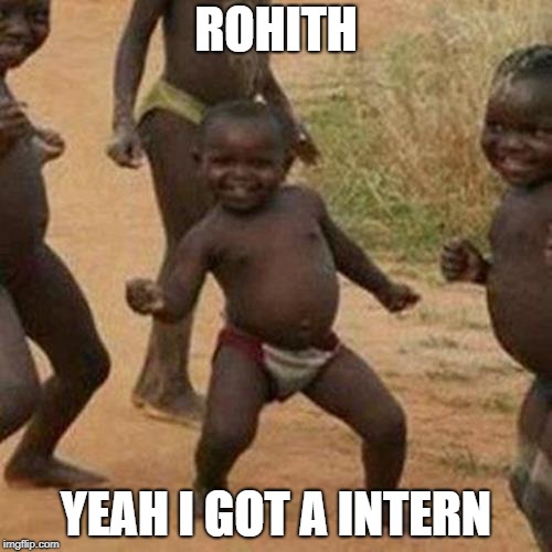 Third World Success Kid | ROHITH; YEAH I GOT A INTERN | image tagged in memes,third world success kid | made w/ Imgflip meme maker