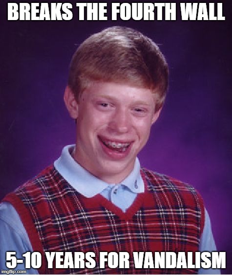 Bad Luck Brian | BREAKS THE FOURTH WALL; 5-10 YEARS FOR VANDALISM | image tagged in memes,bad luck brian | made w/ Imgflip meme maker