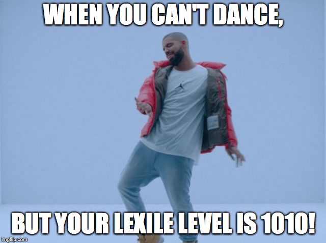 Drake Hotline Bling | WHEN YOU CAN'T DANCE, BUT YOUR LEXILE LEVEL IS 1010! | image tagged in drake hotline bling | made w/ Imgflip meme maker