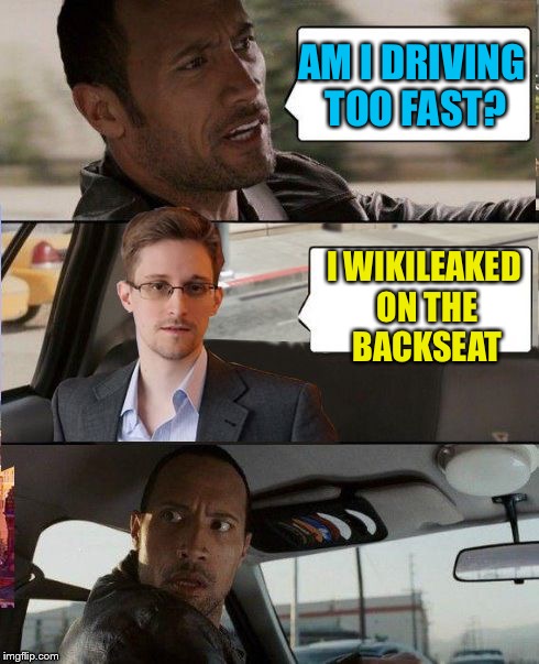 The Rock driving Snowden | AM I DRIVING TOO FAST? I WIKILEAKED ON THE BACKSEAT | image tagged in the rock driving snowden,memes | made w/ Imgflip meme maker