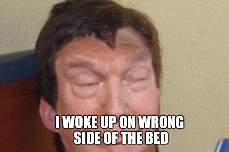 I WOKE UP ON WRONG SIDE OF THE BED | made w/ Imgflip meme maker