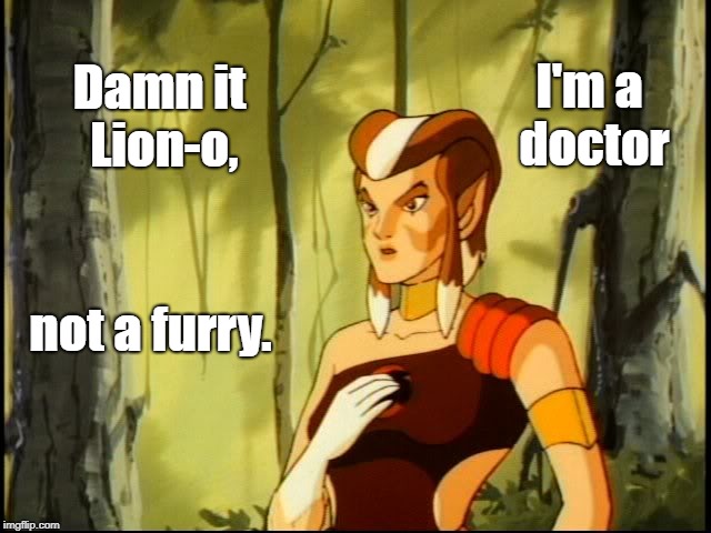 Pumyra Thundercats | Damn it Lion-o, I'm a doctor; not a furry. | image tagged in pumyra thundercats | made w/ Imgflip meme maker
