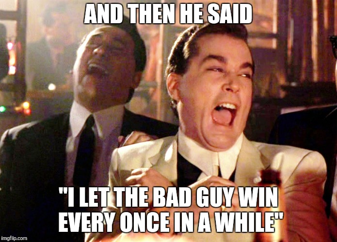 Good Fellas Hilarious Meme | AND THEN HE SAID "I LET THE BAD GUY WIN EVERY ONCE IN A WHILE" | image tagged in memes,good fellas hilarious | made w/ Imgflip meme maker