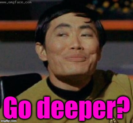 sulu | Go deeper? | image tagged in sulu | made w/ Imgflip meme maker