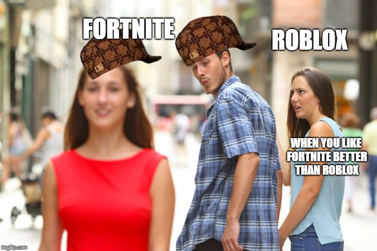 Distracted Boyfriend Meme | FORTNITE; ROBLOX; WHEN YOU LIKE FORTNITE BETTER THAN ROBLOX | image tagged in memes,distracted boyfriend,scumbag | made w/ Imgflip meme maker