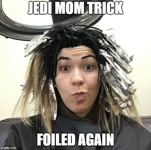 
















Jedi Mom Tricks | JEDI MOM TRICK; FOILED AGAIN | image tagged in jedi,mom,tricks | made w/ Imgflip meme maker
