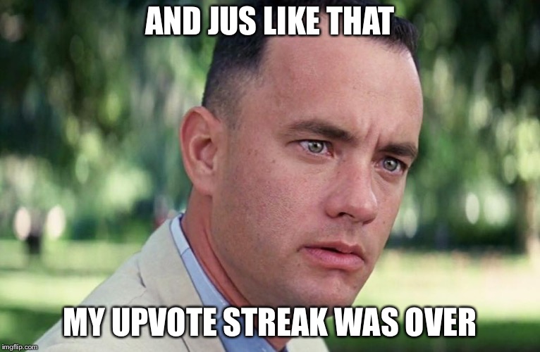 And Just Like That Meme | AND JUS LIKE THAT; MY UPVOTE STREAK WAS OVER | image tagged in and just like that,memes,imgflip,imgflip users,upvotes | made w/ Imgflip meme maker