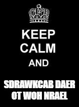Keep calm blank | SDRAWKCAB DAER OT WOH NRAEL | image tagged in keep calm blank | made w/ Imgflip meme maker