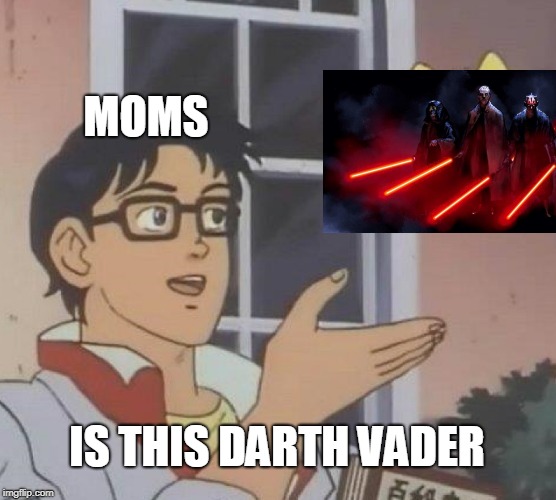 Is This A Pigeon Meme | MOMS; IS THIS DARTH VADER | image tagged in memes,is this a pigeon | made w/ Imgflip meme maker