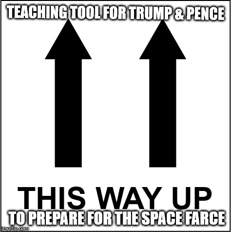 space farce | TEACHING TOOL FOR TRUMP & PENCE; TO PREPARE FOR THE SPACE FARCE | image tagged in space,trump,directions | made w/ Imgflip meme maker