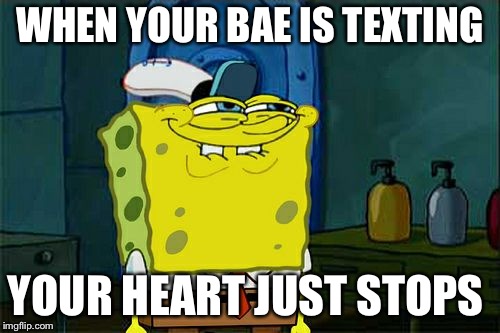 Don't You Squidward Meme | WHEN YOUR BAE IS TEXTING; YOUR HEART JUST STOPS | image tagged in memes,dont you squidward | made w/ Imgflip meme maker