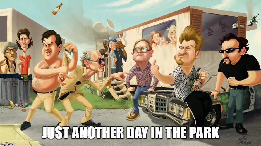Trailer Park Boys | JUST ANOTHER DAY IN THE PARK | image tagged in trailer park boys | made w/ Imgflip meme maker