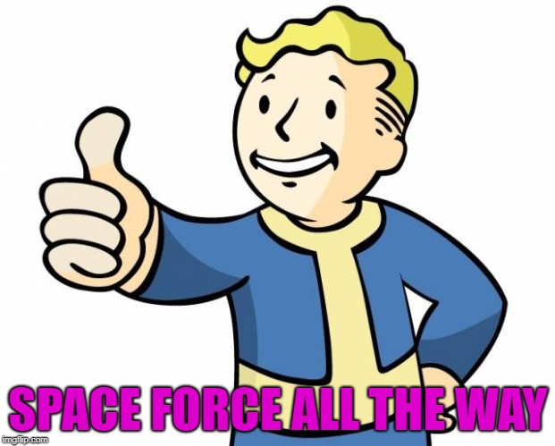 thumbs up,memes | SPACE FORCE ALL THE WAY | image tagged in thumbs up memes | made w/ Imgflip meme maker