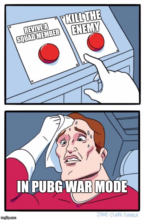 Two Buttons Meme | KILL THE ENEMY; REVIVE A SQUAD MEMBER; IN PUBG WAR MODE | image tagged in memes,two buttons | made w/ Imgflip meme maker
