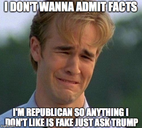 1990s First World Problems Meme | I DON'T WANNA ADMIT FACTS I'M REPUBLICAN SO ANYTHING I DON'T LIKE IS FAKE JUST ASK TRUMP | image tagged in memes,1990s first world problems | made w/ Imgflip meme maker