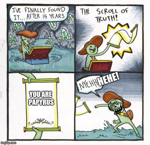 The Scroll Of Truth Meme | HEHE! YOU ARE PAPYRUS | image tagged in memes,the scroll of truth | made w/ Imgflip meme maker