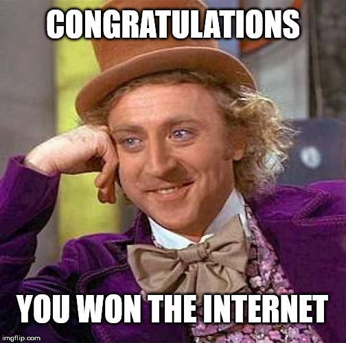Creepy Condescending Wonka Meme | CONGRATULATIONS; YOU WON THE INTERNET | image tagged in memes,creepy condescending wonka | made w/ Imgflip meme maker