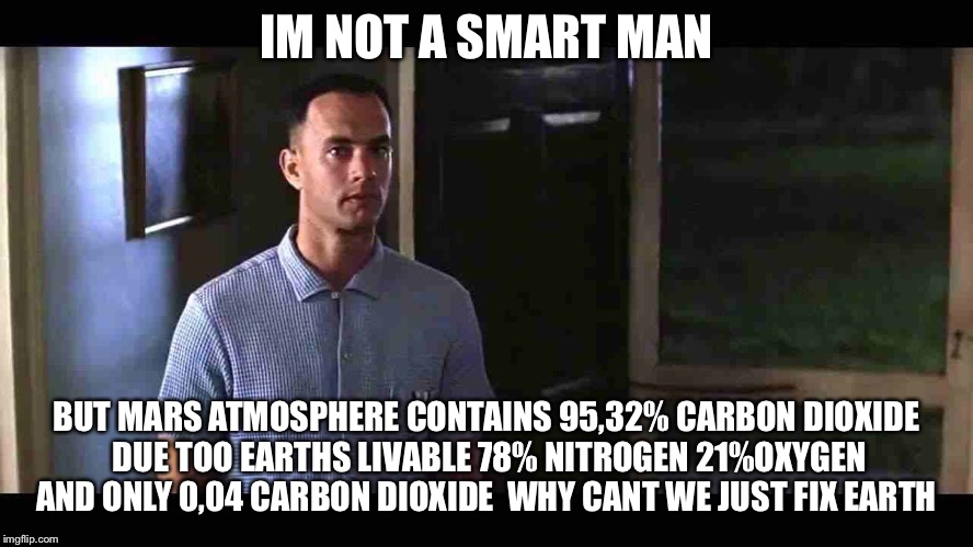 I'm not a smart man | IM NOT A SMART MAN; BUT MARS ATMOSPHERE CONTAINS 95,32%
CARBON DIOXIDE DUE TOO EARTHS LIVABLE 78% NITROGEN 21%OXYGEN AND ONLY 0,04 CARBON DIOXIDE 
WHY CANT WE JUST FIX EARTH | image tagged in i'm not a smart man,funny memes,mars | made w/ Imgflip meme maker