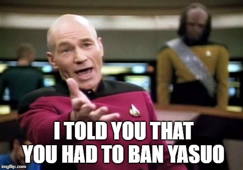 ban yasuo | I TOLD YOU THAT YOU HAD TO BAN YASUO | image tagged in memes,picard wtf | made w/ Imgflip meme maker