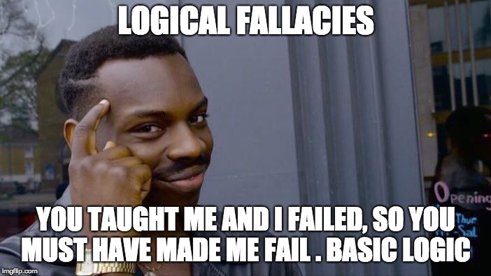 Roll Safe Think About It Meme | LOGICAL FALLACIES; YOU TAUGHT ME AND I FAILED, SO YOU MUST HAVE MADE ME FAIL . BASIC LOGIC | image tagged in memes,roll safe think about it | made w/ Imgflip meme maker