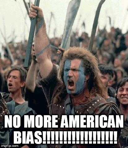 Braveheart | NO MORE AMERICAN BIAS!!!!!!!!!!!!!!!!!! | image tagged in braveheart,bigotry,anti america,anti-america,anti american,anti-american | made w/ Imgflip meme maker