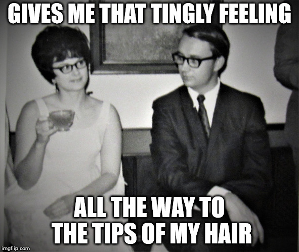 Mad Men goes to church | GIVES ME THAT TINGLY FEELING ALL THE WAY TO THE TIPS OF MY HAIR | image tagged in mad men goes to church | made w/ Imgflip meme maker