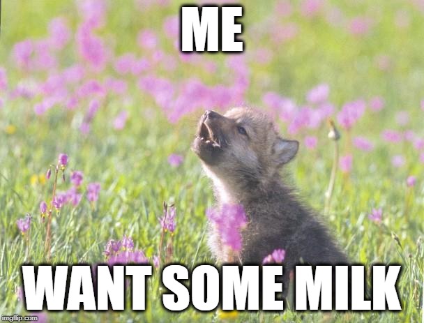 Baby Insanity Wolf Meme | ME WANT SOME MILK | image tagged in memes,baby insanity wolf | made w/ Imgflip meme maker