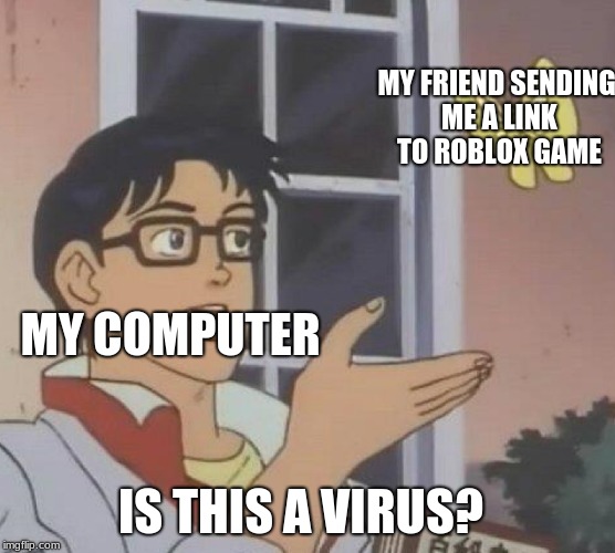 Is This A Pigeon Meme | MY FRIEND SENDING ME A LINK TO ROBLOX GAME; MY COMPUTER; IS THIS A VIRUS? | image tagged in memes,is this a pigeon | made w/ Imgflip meme maker