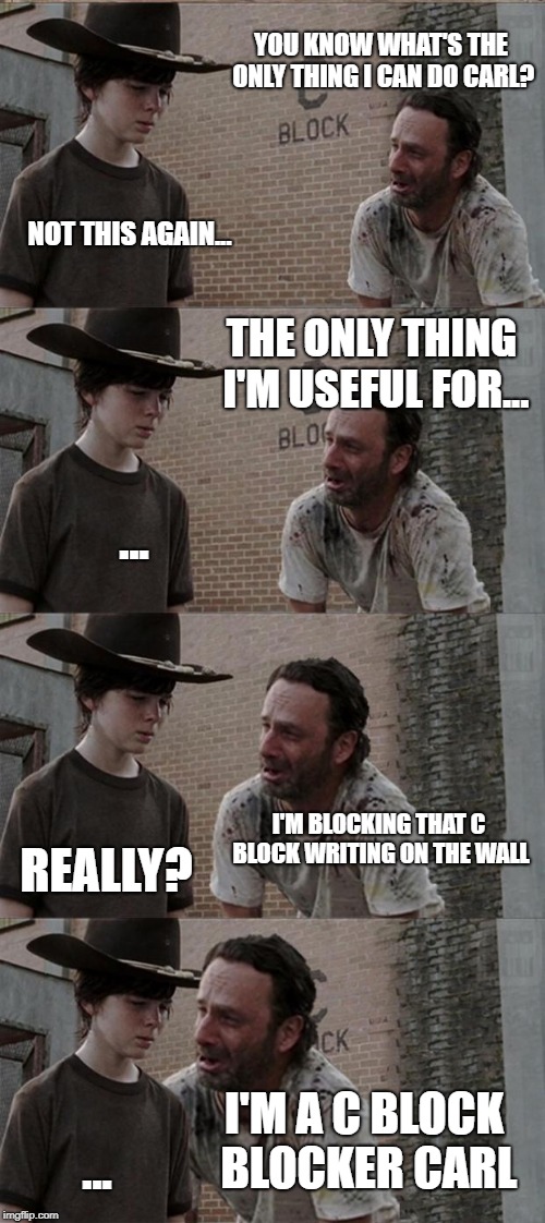 #deep | YOU KNOW WHAT'S THE ONLY THING I CAN DO CARL? NOT THIS AGAIN... THE ONLY THING I'M USEFUL FOR... ... I'M BLOCKING THAT C BLOCK WRITING ON THE WALL; REALLY? I'M A C BLOCK BLOCKER CARL; ... | image tagged in memes,rick and carl long | made w/ Imgflip meme maker