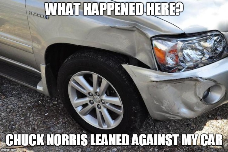 Chuck Norris: What Happened Here? | WHAT HAPPENED HERE? CHUCK NORRIS LEANED AGAINST MY CAR | image tagged in chuck norris,memes,fender bender | made w/ Imgflip meme maker