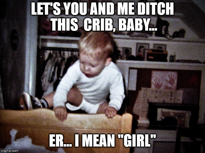 onthebrink | LET'S YOU AND ME DITCH THIS  CRIB, BABY... ER... I MEAN "GIRL" | image tagged in onthebrink | made w/ Imgflip meme maker