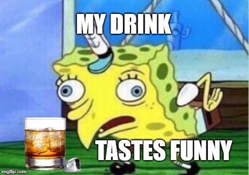 Mocking Spongebob Meme | MY DRINK TASTES FUNNY | image tagged in memes,mocking spongebob | made w/ Imgflip meme maker