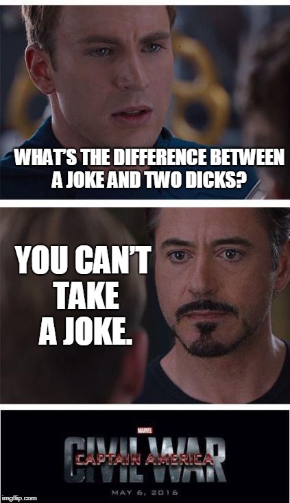Marvel Civil War 1 | WHAT’S THE DIFFERENCE BETWEEN A JOKE AND TWO DICKS? YOU CAN’T TAKE A JOKE. | image tagged in memes,marvel civil war 1 | made w/ Imgflip meme maker