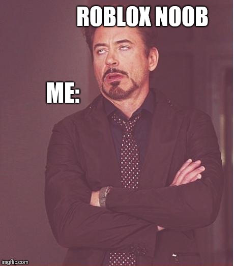 Face You Make Robert Downey Jr | ME:; ROBLOX NOOB | image tagged in memes,face you make robert downey jr | made w/ Imgflip meme maker