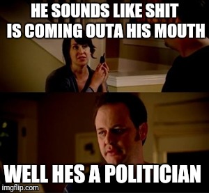 Jake from state farm | HE SOUNDS LIKE SHIT IS COMING OUTA HIS MOUTH; WELL HES A POLITICIAN | image tagged in jake from state farm | made w/ Imgflip meme maker