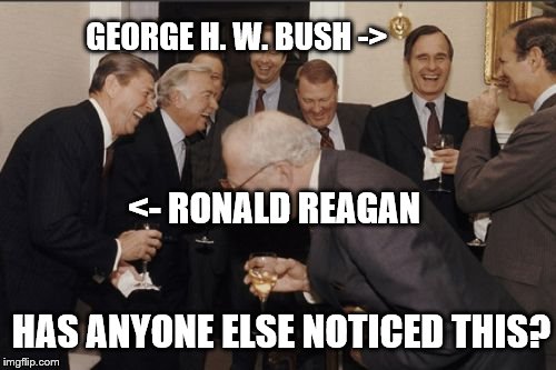I feel like I'm the only one on this site who noticed this... | GEORGE H. W. BUSH ->; <- RONALD REAGAN; HAS ANYONE ELSE NOTICED THIS? | image tagged in memes,laughing men in suits,ronald reagan,george h w bush,mind blown | made w/ Imgflip meme maker