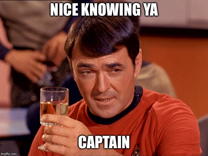 Star Trek Scotty | NICE KNOWING YA CAPTAIN | image tagged in star trek scotty | made w/ Imgflip meme maker