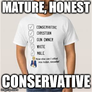 Proud Conservative Values Man | MATURE, HONEST CONSERVATIVE | image tagged in proud conservative values man | made w/ Imgflip meme maker