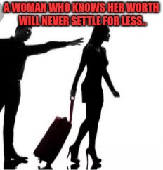 A Woman's Worth | A WOMAN WHO KNOWS HER WORTH WILL NEVER SETTLE FOR LESS.. | image tagged in memes,women,twitter,facebook,strong women,valentine's day | made w/ Imgflip meme maker
