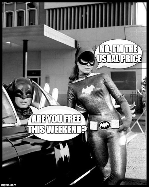 Who would have thought. To the bat cave? | NO, I'M THE USUAL PRICE; ARE YOU FREE THIS WEEKEND? | image tagged in batman,batgirl,random | made w/ Imgflip meme maker