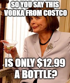 Lucille Bluth | SO YOU SAY THIS VODKA FROM COSTCO; IS ONLY $12.99 A BOTTLE? | image tagged in lucille bluth | made w/ Imgflip meme maker