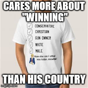 Proud Conservative Values Man | CARES MORE ABOUT "WINNING" THAN HIS COUNTRY | image tagged in proud conservative values man | made w/ Imgflip meme maker